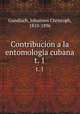 Contribucion a la entomologia cubana. t. 1, Gundlach, Johannes Christoph, 1810-1896 