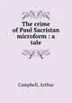 The crime of Paul Sacristan microform : a tale, Campbell, Arthur 