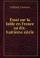 Essai sur la fable en France au dix-huitieme siecle, Saillard, Gustave 