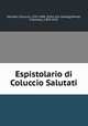Espistolario di Coluccio Salutati, Salutati, Coluccio, 1331-1406. [from old catalog],Novati, Francesco, 1859-1915 