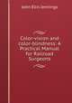 Color-vision and color-blindness: A Practical Manual for Railroad Surgeons, John Ellis Jennings 