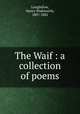 The Waif : a collection of poems, Longfellow, Henry Wadsworth, 1807-1882 