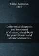 Differential diagnosis and treatment of disease; a text-book for practitioners and advanced students, Augustus Caille? 