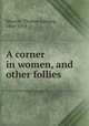 A corner in women, and other follies, Masson, Thomas Lansing, 1866-1934 