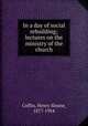 In a day of social rebuilding; lectures on the ministry of the church, Coffin, Henry Sloane, 1877-1954 