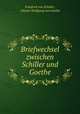 Briefwechsel zwischen Schiller und Goethe, Friedrich von Schiller, Johann Wolfgang von Goethe 