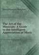 The Art of the Musician: A Guide to the Intelligent Appreciation of Music, Henry Granger Hanchett 