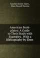 American Book-plates: A Guide to Their Study with Examples . With a Bibliography by Eben ., Charles Dexter Allen , Eben Newell Hewins 