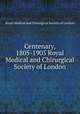 Centenary, 1805-1905 Royal Medical and Chirurgical Society of London, Royal Medical and Chirurgical Society of London 