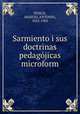 Sarmiento i sus doctrinas pedagojicas microform, PONCE, MANUEL ANTONIO, 1852-1905 