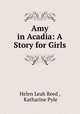 Amy in Acadia: A Story for Girls, Helen Leah Reed , Katharine Pyle 