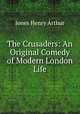 The Crusaders: An Original Comedy of Modern London Life, Jones Henry Arthur 