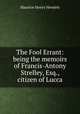 The Fool Errant: being the memoirs of Francis-Antony Strelley, Esq., citizen of Lucca, Maurice Henry Hewlett 