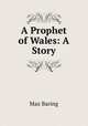 A Prophet of Wales: A Story, Max Baring 