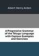 A Progressive Grammar of the Telugu Language with Copious Examples and Exercises, Albert Henry Arden 