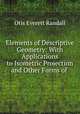 Elements of Descriptive Geometry: With Applications to Isometric Projection and Other Forms of ., Otis Everett Randall 