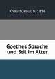 Goethes Sprache und Stil im Alter, Knauth, Paul, b. 1856 