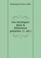 Les mystiques dans la litterature presente. (1. ser.), Charbonnel, Victor, 1863- 