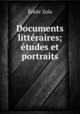 Documents litteraires; etudes et portraits, Zola, Emile, 1840-1902 
