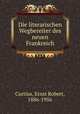 Die literarischen Wegbereiter des neuen Frankreich, Curtius, Ernst Robert, 1886-1956 