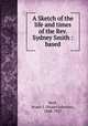 A Sketch of the life and times of the Rev. Sydney Smith : based, Reid, Stuart J. (Stuart Johnson), 1848-1927 