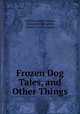 Frozen Dog Tales, and Other Things, William Crosbie Hunter, Decorative Designers, Everett Press Company 
