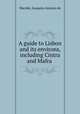 A guide to Lisbon and its environs, including Cintra and Mafra ., Macedo, Joaquim Antonio de 