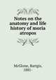 Notes on the anatomy and life history of moria atropos, McGlone, Bartgis, 1881- 