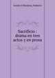 Sacrificio : drama en tres actos y en prosa, Federico Arnaiz e Hinojosa 