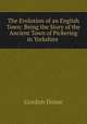 The Evolution of an English Town: Being the Story of the Ancient Town of Pickering in Yorkshire ., Home Gordon 