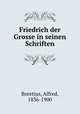 Friedrich der Grosse in seinen Schriften, Boretius, Alfred, 1836-1900 