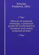 Manual of pastoral theology; a practical guide for ecclesiastical students and newly ordained priests, Schulze, Frederick, 1855- 