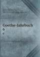 Goethe-Jahrbuch. 6, Goethe-Gesellschaft, Weimar. Jahresbericht, 1886-1913,Geiger, Ludwig, 1848-1919 