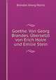Goethe. Von Georg Brandes. Ubersetzt von Erich Holm und Emilie Stein, Brandes Georg Morris 