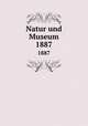 Natur und Museum. 1887, Senckenbergische Naturforschende Gesellschaft,Senckenbergische Naturforschende Gesellschaft. Bericht der Senckenbergische Naturforschenden Gesellschaft 