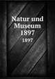 Natur und Museum. 1897, Senckenbergische Naturforschende Gesellschaft,Senckenbergische Naturforschende Gesellschaft. Bericht der Senckenbergische Naturforschenden Gesellschaft 