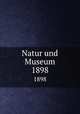 Natur und Museum. 1898, Senckenbergische Naturforschende Gesellschaft,Senckenbergische Naturforschende Gesellschaft. Bericht der Senckenbergische Naturforschenden Gesellschaft 
