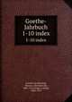 Goethe-Jahrbuch. 1-10 index, Goethe-Gesellschaft, Weimar. Jahresbericht, 1886-1913,Geiger, Ludwig, 1848-1919 