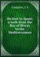 On foot in Spain: a walk from the Bay of Biscay to the Mediterranean, Campion, J. S 