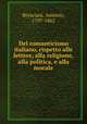 Del romanticismo italiano, rispetto alle lettere, alla religione, alla politica, e alla morale, Bresciani, Antonio, 1797-1862 