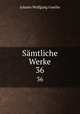 Smtliche Werke. 36, Johann Wolfgang Goethe 