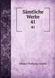 Smtliche Werke. 41, Johann Wolfgang Goethe 
