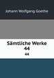 Smtliche Werke. 44, Johann Wolfgang Goethe 