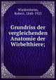 Grundriss der vergleichenden Anatomie der Wirbelthiere;, Wiedersheim, Robert, 1848-1923 