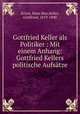 Gottfried Keller als Politiker : Mit einem Anhang: Gottfried Kellers politische Aufsatze, Kriesi, Hans Max,Keller, Gottfried, 1819-1890 