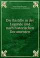 Die Bastille in der Legende und nach historischen Documenten, Frantz Funck-Brentano , Oskar Marschall von Bieberstein 