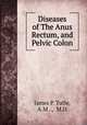 Diseases of The Anus Rectum, and Pelvic Colon, James P. Tutle, A.M .., M.D. 