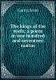 The kings of the reefs; a poem in one hundred and seventeen cantos, Carey, Jesse 