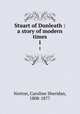 Stuart of Dunleath : a story of modern times. 1, Norton, Caroline Sheridan, 1808-1877 