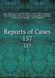 Reports of Cases. 157, New York (State ). Court of Appeals, CA Dist Courts of Appeal , New York (State ), New York (State ). Commission of Appeals , Commission of Appeals , Court of Appeals 